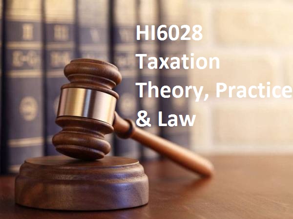 HI6028 Taxation Theory, Practice & Law